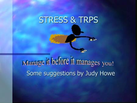STRESS & TRPS Some suggestions by Judy Howe. What is stress? Stress is the reaction people have to excessive demands or other types of pressure placed.