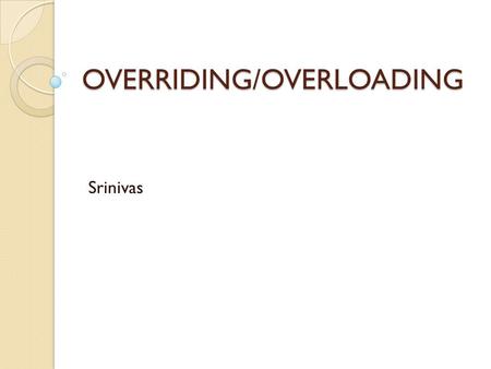 OVERRIDING/OVERLOADING Srinivas. EXAM OBJECTIVES  Given a code example, determine if a method is correctly overriding or overloading another method,