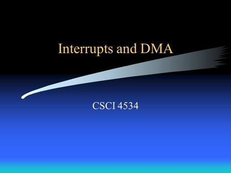 Interrupts and DMA CSCI 4534. The Role of the Operating System in Performing I/O Two main jobs of a computer are: –Processing –Performing I/O manage and.