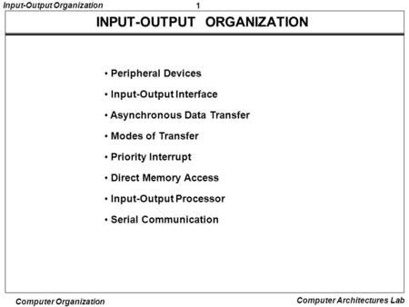 1 Input-Output Organization Computer Organization Computer Architectures Lab Peripheral Devices Input-Output Interface Asynchronous Data Transfer Modes.