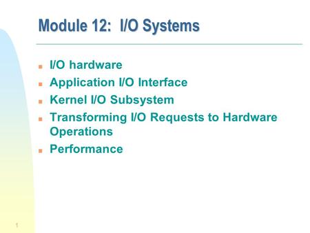 1 Module 12: I/O Systems n I/O hardware n Application I/O Interface n Kernel I/O Subsystem n Transforming I/O Requests to Hardware Operations n Performance.