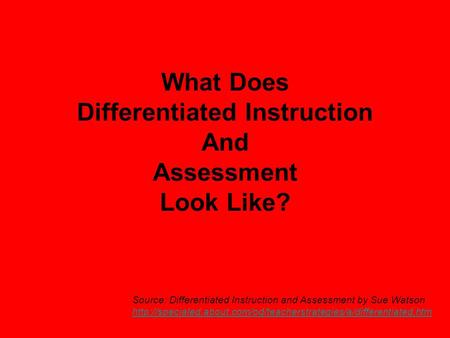 What Does Differentiated Instruction And Assessment Look Like? Source: Differentiated Instruction and Assessment by Sue Watson