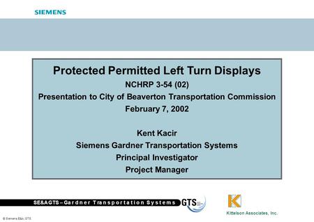 SE&A GTS – Ga r d n e r T ra n s p o r t a t i o n S y s t e m s © Siemens E&A, GTS Kittelson Associates, Inc. Protected Permitted Left Turn Displays NCHRP.