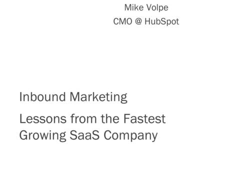 Inbound Marketing Lessons from the Fastest Growing SaaS Company Mike Volpe HubSpot.