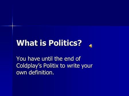 What is Politics? You have until the end of Coldplay’s Politix to write your own definition.