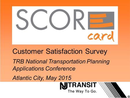 Customer Satisfaction Survey TRB National Transportation Planning Applications Conference Atlantic City, May 2015.