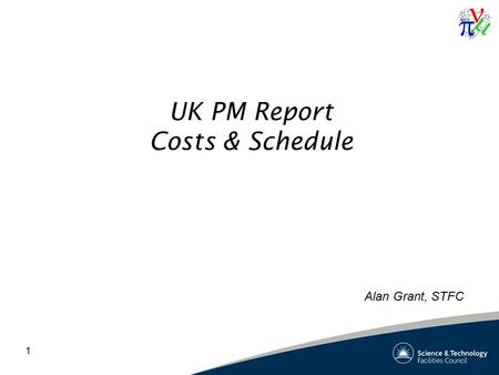 1 UK PM Report Costs & Schedule Alan Grant, STFC.