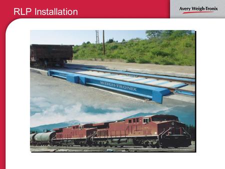 RLP Installation. RLP Approvals Most Servicing Railroads and ALL Class 1’s (excluding CSX) Require that the scale design, location and functionality be.