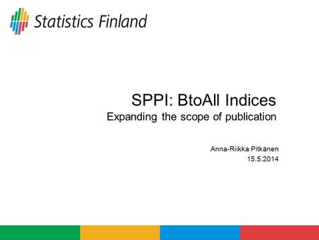 SPPI: BtoAll Indices Expanding the scope of publication Anna-Riikka Pitkänen 15.5.2014.