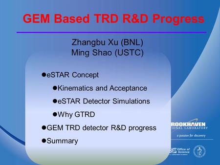 Zhangbu Xu (BNL) Ming Shao (USTC) eSTAR Concept Kinematics and Acceptance eSTAR Detector Simulations Why GTRD GEM TRD detector R&D progress Summary GEM.