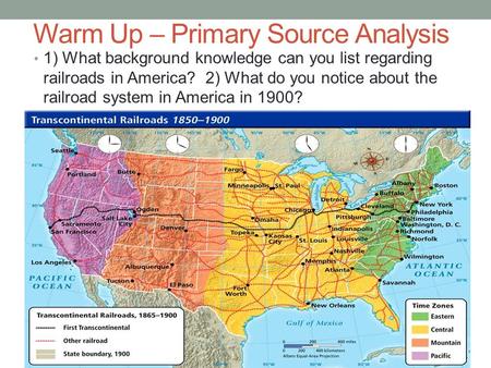 Warm Up – Primary Source Analysis 1) What background knowledge can you list regarding railroads in America? 2) What do you notice about the railroad system.