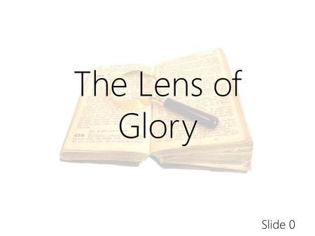 Slide 0 The Lens of Glory. Slide 20.5 Which way is the pointer going? Some seem to believe that Jesus points us to great Biblical truths that we must.