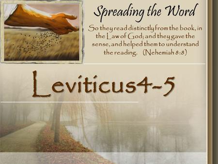 Spreading the Word Leviticus4-5 So they read distinctly from the book, in the Law of God; and they gave the sense, and helped them to understand the reading.