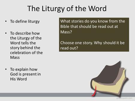 The Liturgy of the Word To define liturgy To describe how the Liturgy of the Word tells the story behind the celebration of the Mass To explain how God.