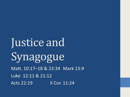 Justice and Synagogue Matt. 10:17–18 & 23:34 Mark 13:9 Luke 12:11 & 21:12 Acts 22:19 II Cor. 11:24.