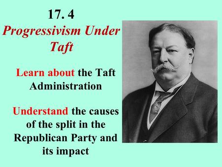 17. 4 Progressivism Under Taft