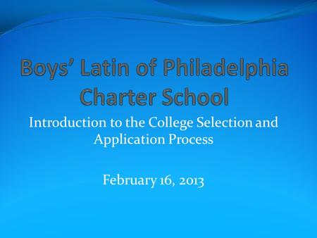 Introduction to the College Selection and Application Process February 16, 2013.