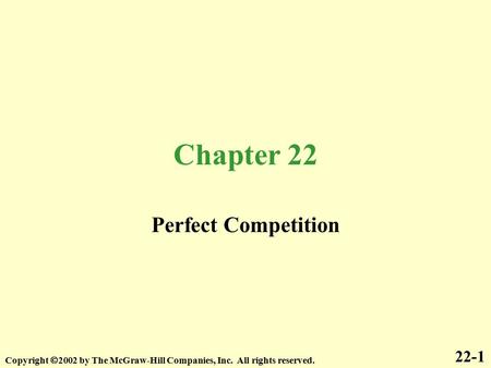 Chapter 22 Perfect Competition Copyright  2002 by The McGraw-Hill Companies, Inc. All rights reserved. 22-1.
