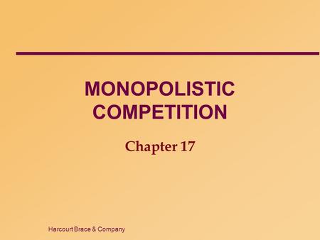 Harcourt Brace & Company MONOPOLISTIC COMPETITION Chapter 17.