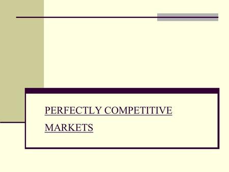 PERFECTLY COMPETITIVE MARKETS. MAIN ASSUMPTION OF PERFECT COMPETITION   many small firms (too small to affect the market price)   identical product.