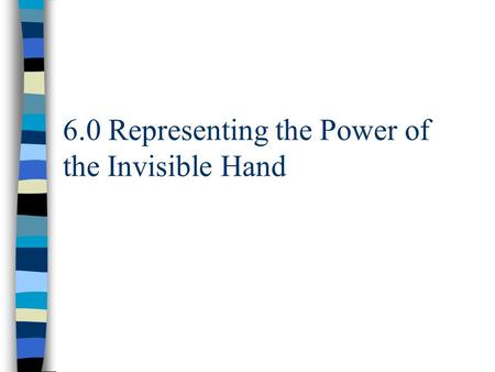 6.0 Representing the Power of the Invisible Hand.
