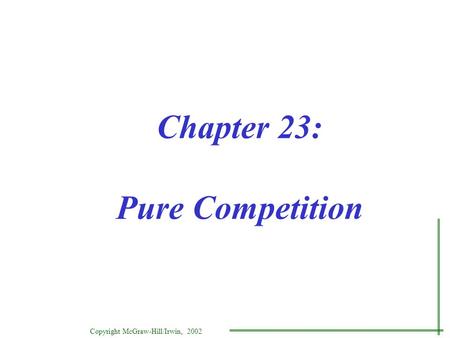 Copyright McGraw-Hill/Irwin, 2002 Chapter 23: Pure Competition.