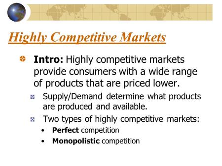 Highly Competitive Markets Intro: Highly competitive markets provide consumers with a wide range of products that are priced lower. Supply/Demand determine.