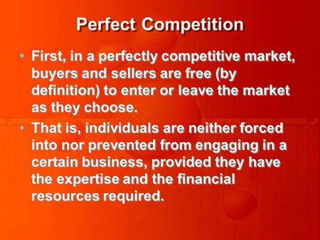 Perfect Competition First, in a perfectly competitive market, buyers and sellers are free (by definition) to enter or leave the market as they choose.