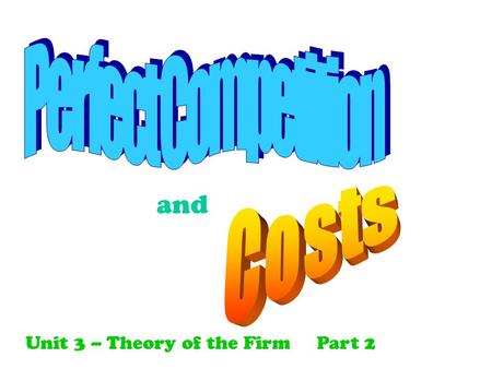 And Unit 3 – Theory of the FirmPart 2. 1. Many buyers and sellers 2. All the products are homogeneous. 3. All buyers & sellers are price takers. 4. There.