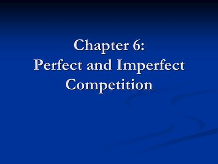 Chapter 6: Perfect and Imperfect Competition. Section A Perfect Competition Consumers look for best price Consumers look for best price For profit, firms.