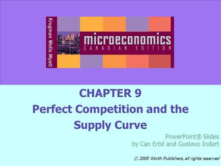 © 2005 Worth Publishers Slide 9-1 CHAPTER 9 Perfect Competition and the Supply Curve PowerPoint® Slides by Can Erbil and Gustavo Indart © 2005 Worth Publishers,