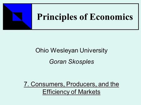 Principles of Economics Ohio Wesleyan University Goran Skosples Consumers, Producers, and the Efficiency of Markets 7. Consumers, Producers, and the Efficiency.
