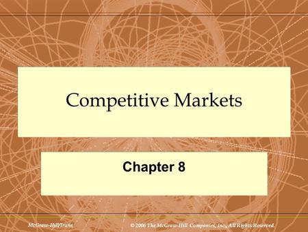 McGraw-Hill/Irwin © 2006 The McGraw-Hill Companies, Inc., All Rights Reserved. Competitive Markets Chapter 8.