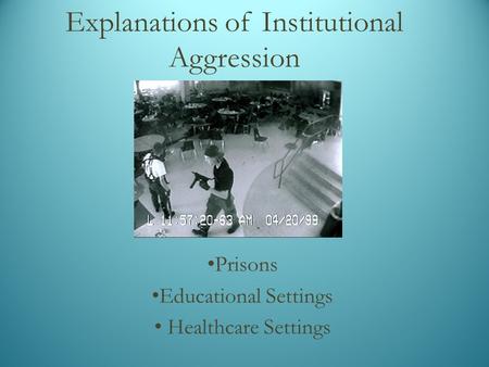 Explanations of Institutional Aggression Prisons Educational Settings Healthcare Settings.