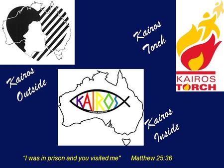 Kairos Outside Kairos Inside Kairos Torch “I was in prison and you visited me Matthew 25:36.