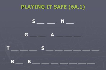 PLAYING IT SAFE (6A.1) S ___ ___ N ___ G ___ ___ A ___ ___ ___ T ___ ___ ___ S ___ ___ ___ ___ ___ ___ B ___ B ___ ___ ___ ___ ___ ___ ___.