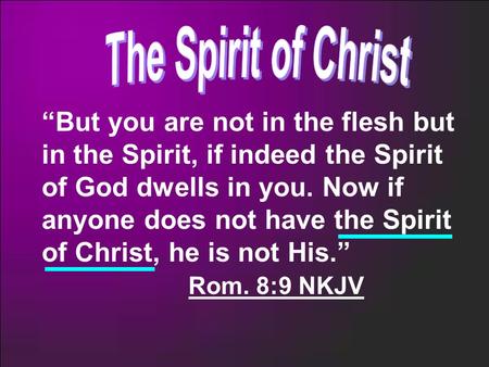 “But you are not in the flesh but in the Spirit, if indeed the Spirit of God dwells in you. Now if anyone does not have the Spirit of Christ, he is not.