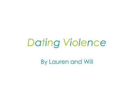 Dating ViolenceDating Violence By Lauren and Will.