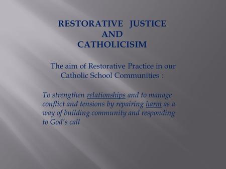 The aim of Restorative Practice in our Catholic School Communities :