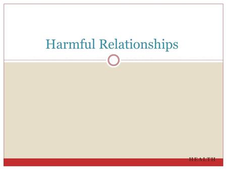 HEALTH Harmful Relationships. This PowerPoint will focus on harmful relationships. It includes profiles of teens who relate in harmful ways, reasons why.