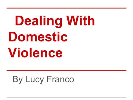 Dealing With Domestic Violence By Lucy Franco. No One Has The Right To Hurt You This includes your boyfriend, girlfriend, or a family member. Unfortunately.
