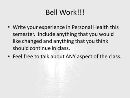 Bell Work!!! Write your experience in Personal Health this semester. Include anything that you would like changed and anything that you think should continue.