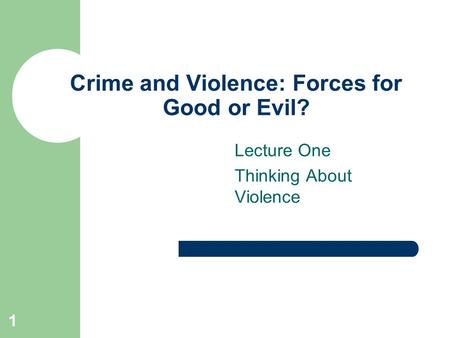 1 Crime and Violence: Forces for Good or Evil? Lecture One Thinking About Violence.