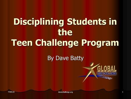 1 Disciplining Students in the Teen Challenge Program By Dave Batty iteenchallenge.org T504.03.