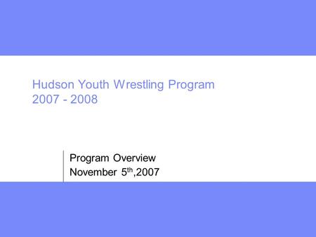 Hudson Youth Wrestling Program 2007 - 2008 Program Overview November 5 th,2007.