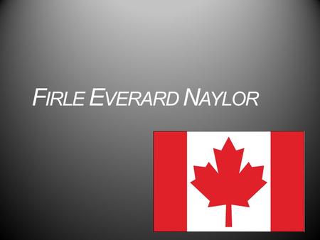 F IRLE E VERARD N AYLOR. Personal Information Date of birth: December 3 rd 1919 Birthplace: Montréal, Québec, Canada Religion: Protestant (church of.