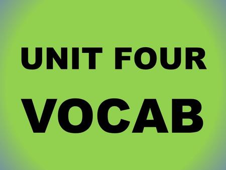 UNIT FOUR VOCAB. 1. ATROPHY NOUN: the wasting away or decline VERB: to waste away (especially in reference to bodily organs or tissue)