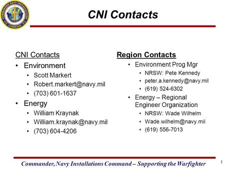 Commander, Navy Installations Command – Supporting the Warfighter 1 CNI Contacts Environment Scott Markert (703) 601-1637 Energy.