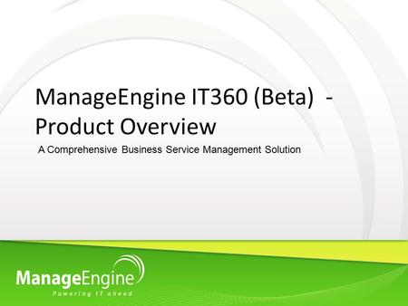 ManageEngine IT360 (Beta) - Product Overview A Comprehensive Business Service Management Solution.