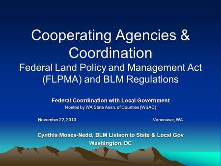 Cooperating Agencies & Coordination Federal Land Policy and Management Act (FLPMA) and BLM Regulations Federal Coordination with Local Government Hosted.